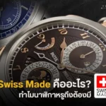 ‘Swiss Made’ คืออะไร? แค่เห็นคำนี้มูลค่านาฬิกาก็เพิ่มทันที